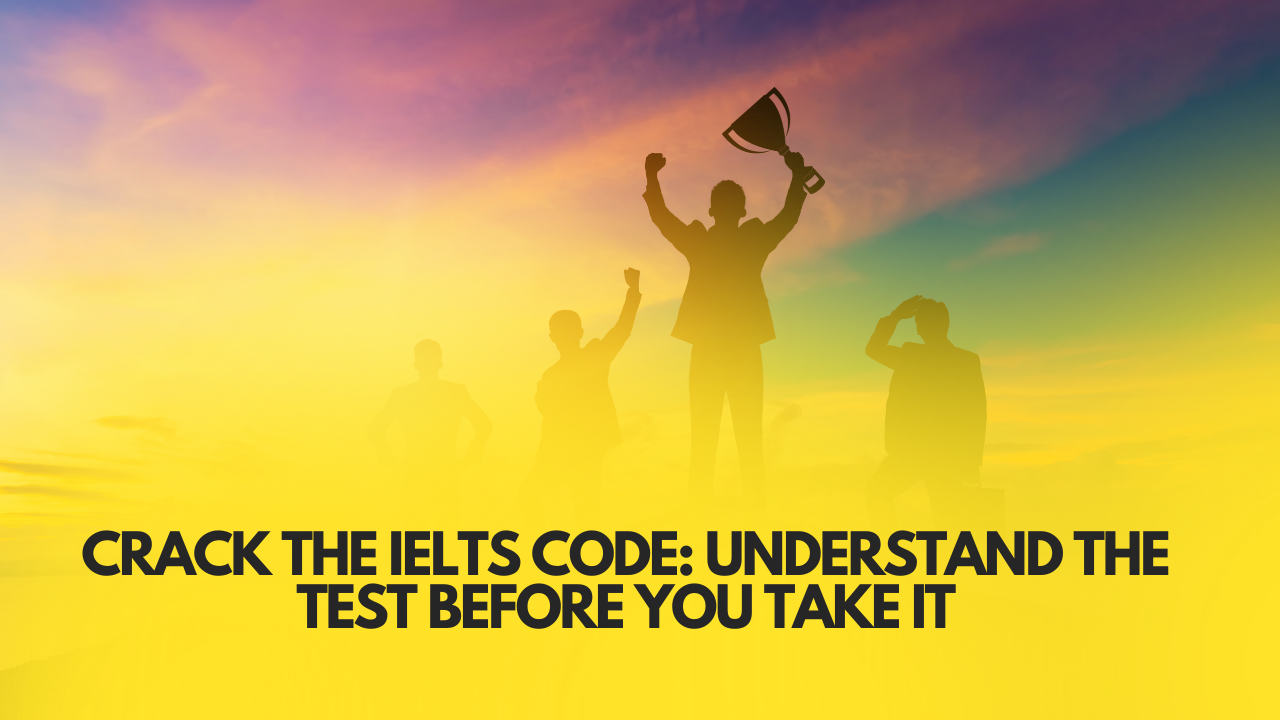 Crack the IELTS Code: Understand the Test Before You Take It