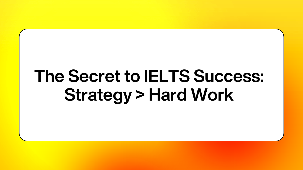 The Secret to IELTS Success: Strategy > Hard Work