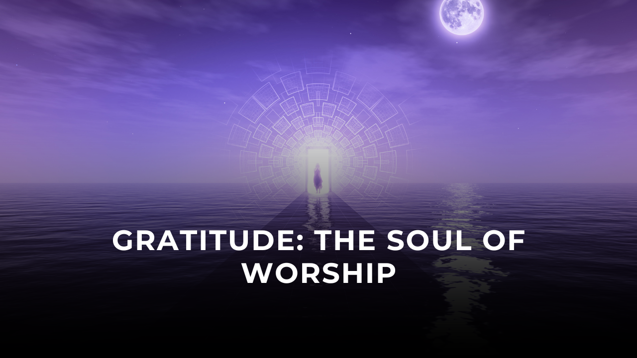 Gratitude: The Soul of Worship