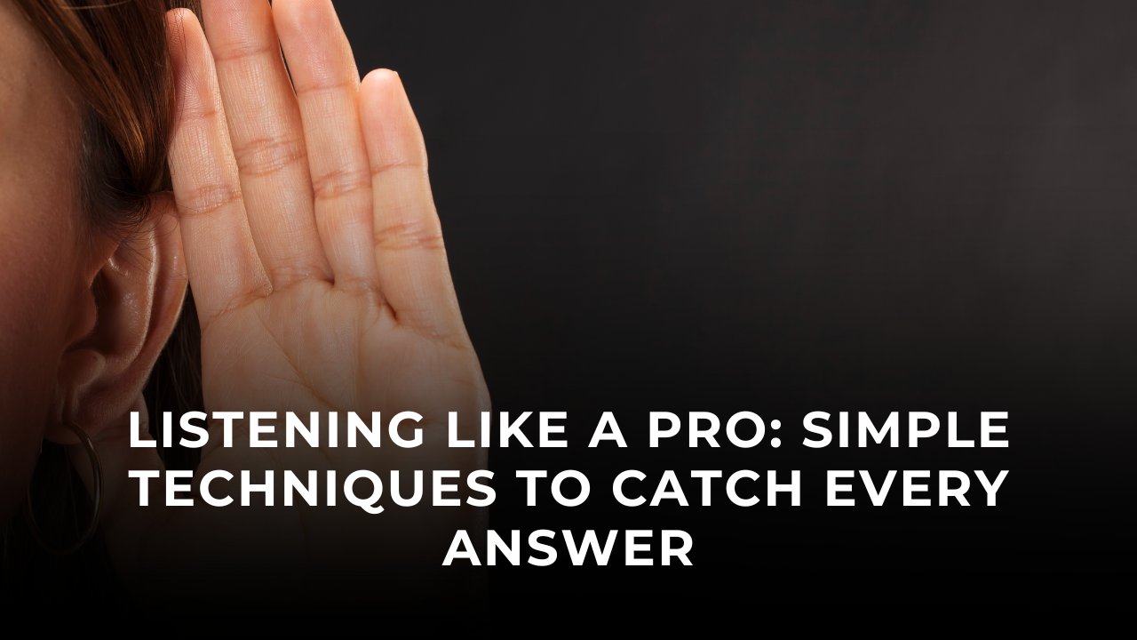 Listening Like a Pro: Simple Techniques to Catch Every Answer