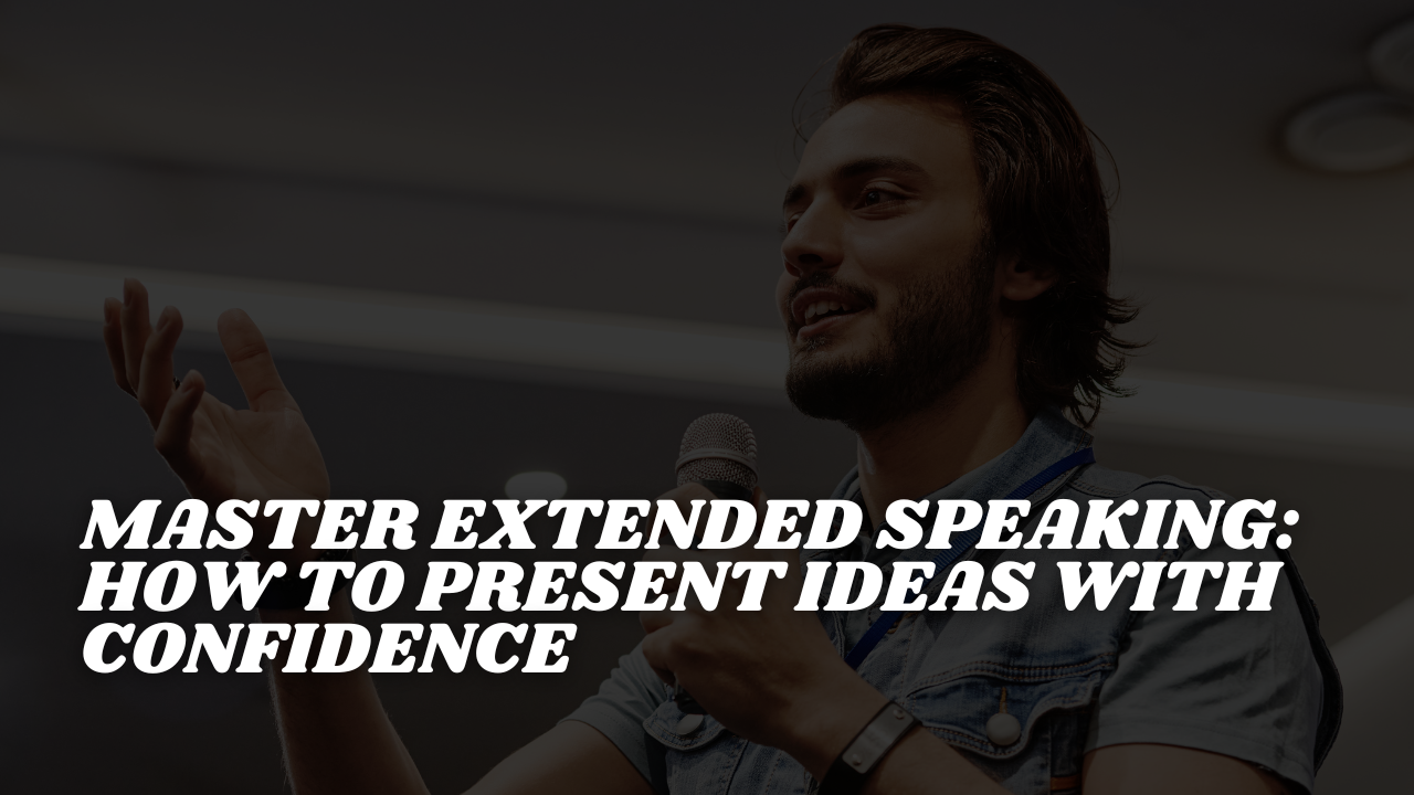 Master Extended Speaking: How to Present Ideas with Confidence