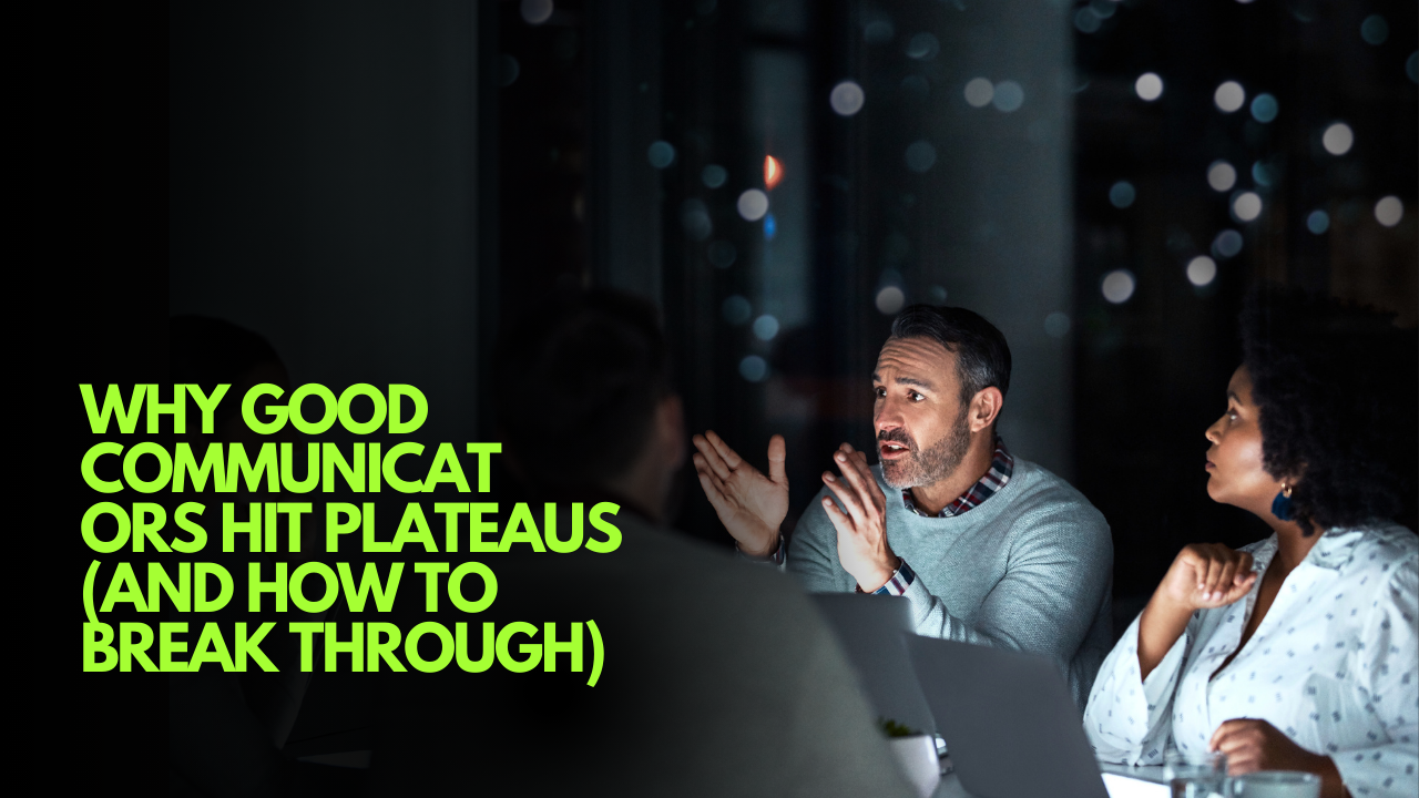 Why Good Communicators Hit Plateaus (And How to Break Through)