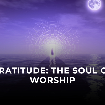 Gratitude: The Soul of Worship